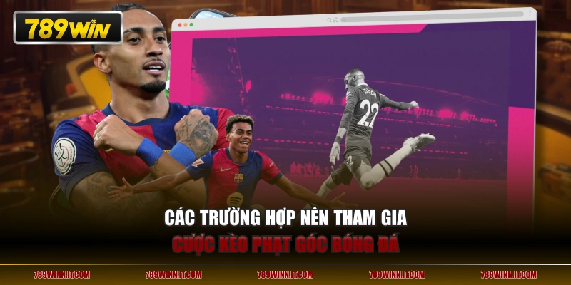 Các trường hợp nên tham gia cược kèo phạt góc bóng đá