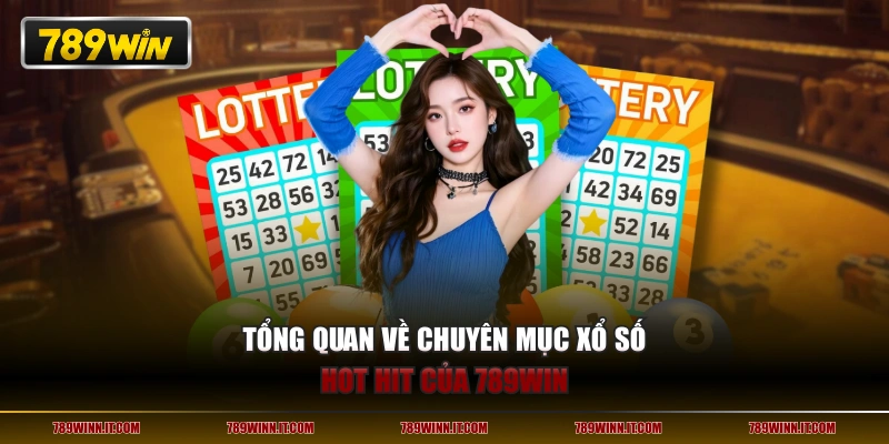 Tổng quan về chuyên mục Xổ Số hot hit của 789WIN